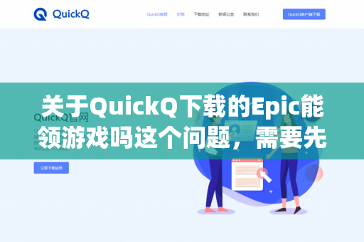 关于QuickQ下载的Epic能领游戏吗这个问题，需要先明确一点，QuickQ本身并不是一个官方认可的Epic游戏商店客户端或启动器-第1张图片-QuickQ -  QuickQ VPN | 高速稳定安全的网络加速服务