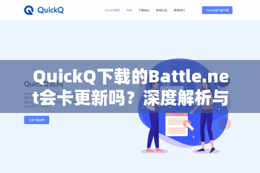 QuickQ下载的Battle.net会卡更新吗？深度解析与解决方案-第1张图片-QuickQ -  QuickQ VPN | 高速稳定安全的网络加速服务