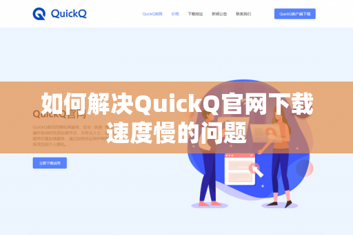 如何解决QuickQ官网下载速度慢的问题