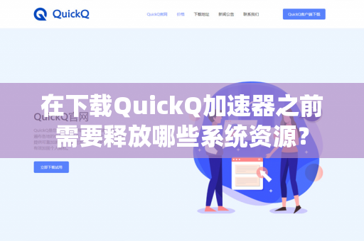 在下载QuickQ加速器之前需要释放哪些系统资源？