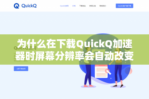 为什么在下载QuickQ加速器时屏幕分辨率会自动改变？