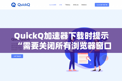 QuickQ加速器下载时提示“需要关闭所有浏览器窗口”才能继续怎么办？