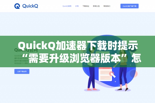 QuickQ加速器下载时提示“需要升级浏览器版本”怎么处理？