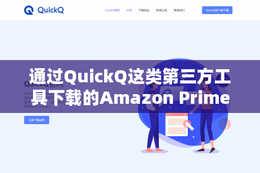 通过QuickQ这类第三方工具下载的Amazon Prime视频,通常不能在官方播放器上直接播放。以下是具体原因和可行的替代方案-第1张图片-QuickQ下载- 高速稳定安全的网络加速服务 | QuickQ官网 通过QuickQ这类第三方工具下载的Amazon Prime视频,通常不能在官方播放器上直接播放。以下是具体原因和可行的替代方案-第1张图片-QuickQ下载- 高速稳定安全的网络加速服务 | QuickQ官网