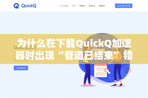 为什么在下载QuickQ加速器时出现“管道已结束”错误？