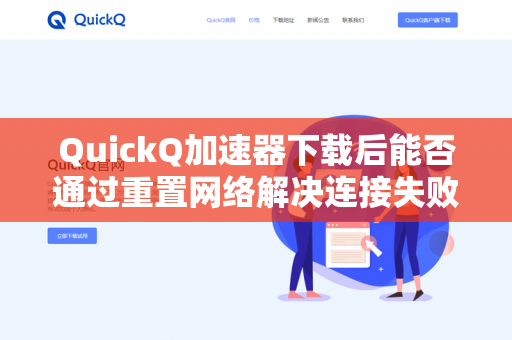 QuickQ加速器下载后能否通过重置网络解决连接失败？