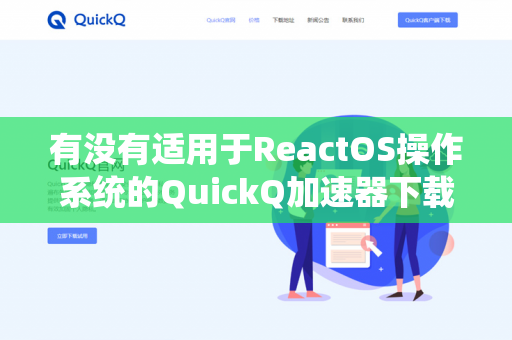 有没有适用于ReactOS操作系统的QuickQ加速器下载？