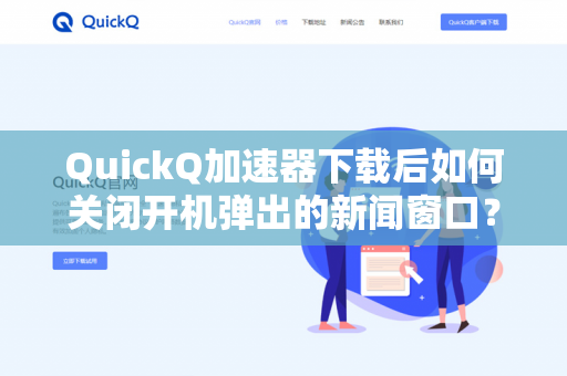QuickQ加速器下载后如何关闭开机弹出的新闻窗口？