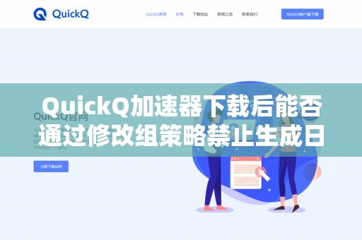 QuickQ加速器下载后能否通过修改组策略禁止生成日志文件？