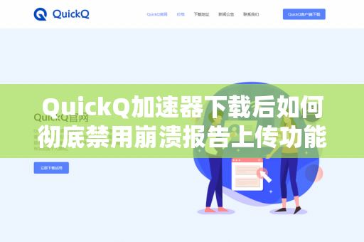 QuickQ加速器下载后如何彻底禁用崩溃报告上传功能？