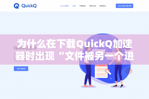 为什么在下载QuickQ加速器时出现“文件被另一个进程占用”错误？
