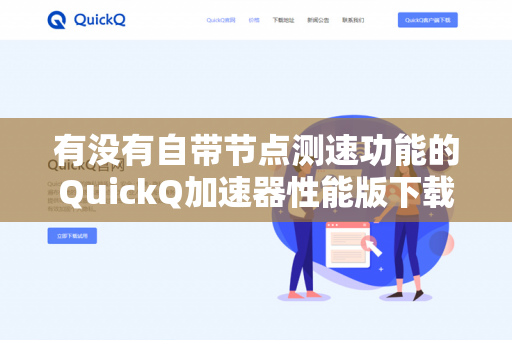 有没有自带节点测速功能的QuickQ加速器性能版下载？