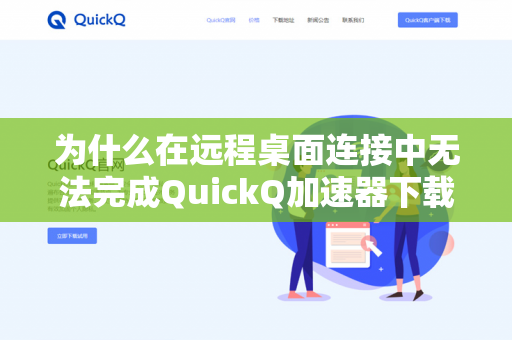为什么在远程桌面连接中无法完成QuickQ加速器下载？