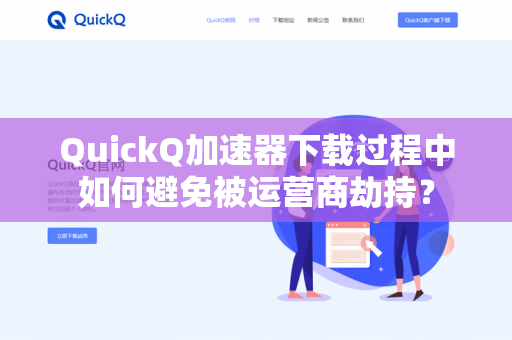 QuickQ加速器下载过程中如何避免被运营商劫持？