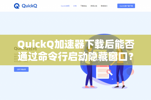 QuickQ加速器下载后能否通过命令行启动隐藏窗口？