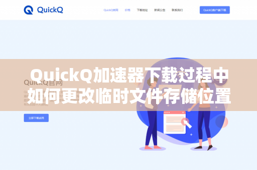 QuickQ加速器下载过程中如何更改临时文件存储位置？