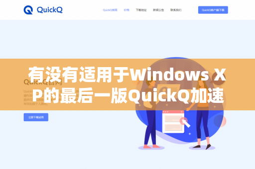 有没有适用于Windows XP的最后一版QuickQ加速器下载？