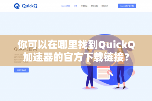你可以在哪里找到QuickQ加速器的官方下载链接？