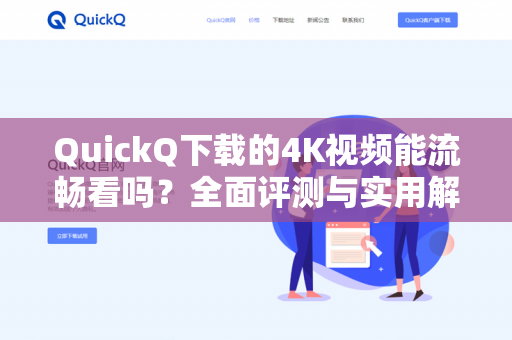 QuickQ下载的4K视频能流畅看吗?全面评测与实用解答-第1张图片-QuickQ - QuickQ下载中心 | QuickQ官网 QuickQ下载的4K视频能流畅看吗?全面评测与实用解答-第1张图片-QuickQ - QuickQ下载中心 | QuickQ官网