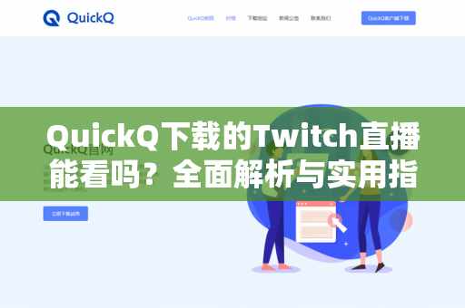 QuickQ下载的Twitch直播能看吗?全面解析与实用指南-第1张图片-QuickQ下载- 高速稳定安全的网络加速服务 | QuickQ官网 QuickQ下载的Twitch直播能看吗?全面解析与实用指南-第1张图片-QuickQ下载- 高速稳定安全的网络加速服务 | QuickQ官网