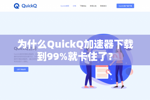 为什么QuickQ加速器下载到99%就卡住了？