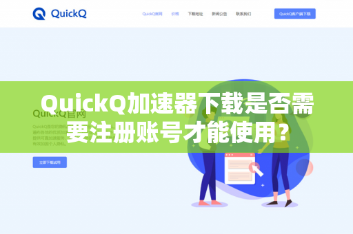 QuickQ加速器下载是否需要注册账号才能使用？