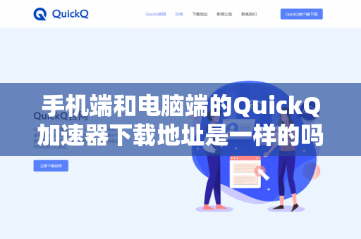 手机端和电脑端的QuickQ加速器下载地址是一样的吗？