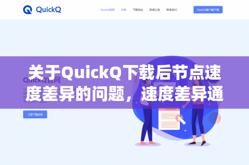 关于QuickQ下载后节点速度差异的问题,速度差异通常是比较大的。这并非QuickQ本身的问题,而是几乎所有代理工具(如Clash、Shadowrocket、V2Ray等)都会遇到的普遍现象-第1张图片-QuickQ - QuickQ下载中心 | QuickQ官网 关于QuickQ下载后节点速度差异的问题,速度差异通常是比较大的。这并非QuickQ本身的问题,而是几乎所有代理工具(如Clash、Shadowrocket、V2Ray等)都会遇到的普遍现象-第1张图片-QuickQ - QuickQ下载中心 | QuickQ官网