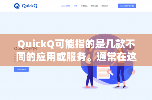 QuickQ可能指的是几款不同的应用或服务。通常在这个语境下，它更可能指的是出海电商/独立站工具QuickQ（一个专注于DTC品牌的电商解决方案平台）或者是某款名为QuickQ的实用工具App-第1张图片-QuickQ - QuickQ下载中心 | QuickQ官网