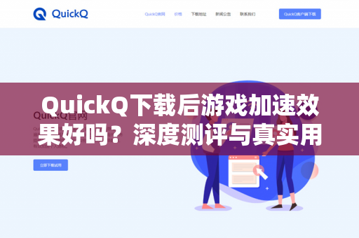 QuickQ下载后游戏加速效果好吗?深度测评与真实用户反馈-第1张图片-QuickQ - QuickQ下载中心 | QuickQ官网 QuickQ下载后游戏加速效果好吗?深度测评与真实用户反馈-第1张图片-QuickQ - QuickQ下载中心 | QuickQ官网