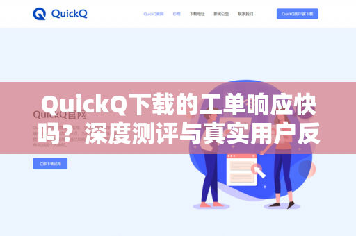 QuickQ下载的工单响应快吗？深度测评与真实用户反馈-第1张图片-QuickQ -  QuickQ VPN | 高速稳定安全的网络加速服务