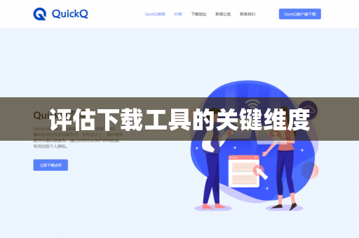 评估下载工具的关键维度-第1张图片-QuickQ -  QuickQ VPN | 高速稳定安全的网络加速服务