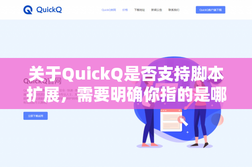 关于QuickQ是否支持脚本扩展，需要明确你指的是哪个具体的QuickQ软件，因为存在多个同名或类似名称的应用-第1张图片-QuickQ -  QuickQ VPN | 高速稳定安全的网络加速服务