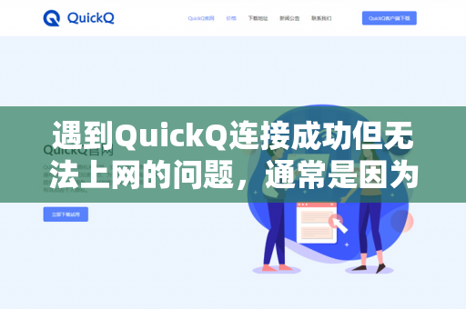 遇到QuickQ连接成功但无法上网的问题，通常是因为网络配置、DNS或代理设置导致的。以下是针对Windows系统的排查步骤，请按顺序尝试-第1张图片-QuickQ -  QuickQ VPN | 高速稳定安全的网络加速服务