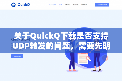 关于QuickQ下载是否支持UDP转发的问题，需要先明确你指的是哪一款软件或服务，因为QuickQ这个名字可能指向不同的工具（例如某些下载工具、游戏加速器、网络调试助手或特定项目的简称）-第1张图片-QuickQ -  QuickQ VPN | 高速稳定安全的网络加速服务