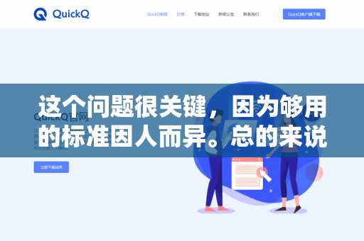 这个问题很关键，因为够用的标准因人而异。总的来说，对于日常轻度和中度使用，免费版通常是够用的；但对于重度用户、团队协作或需要专业功能的情况，免费版可能很快就不够用了-第1张图片-QuickQ -  QuickQ VPN | 高速稳定安全的网络加速服务