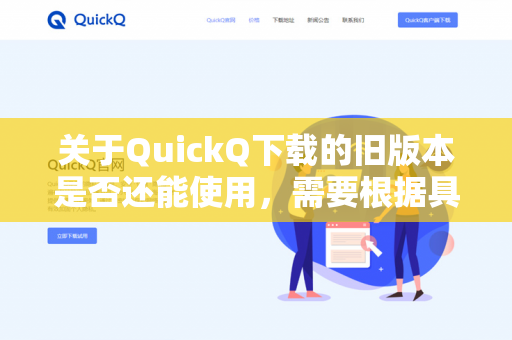 关于QuickQ下载的旧版本是否还能使用，需要根据具体情况来判断，可以从以下几个角度分析-第1张图片-QuickQ -  QuickQ VPN | 高速稳定安全的网络加速服务