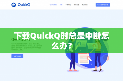 下载QuickQ时总是中断怎么办?-第1张图片-QuickQ官网 | 高速稳定下载-官网下载 下载QuickQ时总是中断怎么办?-第1张图片-QuickQ官网 | 高速稳定下载-官网下载