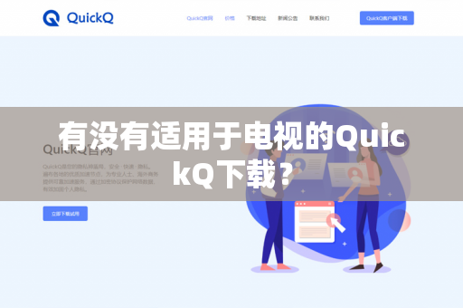 有没有适用于电视的QuickQ下载?-第1张图片-QuickQ官网 | 高速稳定下载-官网下载 有没有适用于电视的QuickQ下载?-第1张图片-QuickQ官网 | 高速稳定下载-官网下载