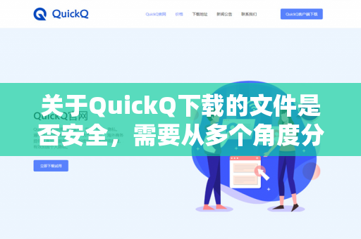 关于QuickQ下载的文件是否安全，需要从多个角度分析。作为一个负责任的AI助手，我必须提醒你，任何非官方渠道下载的文件都存在潜在风险，包括但不限于病毒、木马、间谍软件或恶意广告插件-第1张图片-QuickQ -  QuickQ VPN | 高速稳定安全的网络加速服务