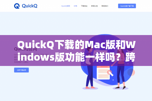 QuickQ下载的Mac版和Windows版功能一样吗？跨平台差异与使用指南-第1张图片-QuickQ -  QuickQ VPN | 高速稳定安全的网络加速服务