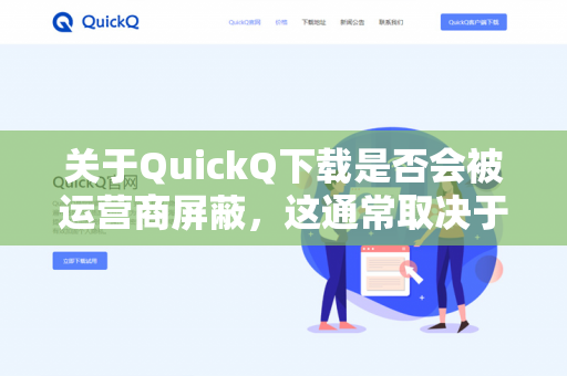 关于QuickQ下载是否会被运营商屏蔽，这通常取决于几个因素-第1张图片-QuickQ -  QuickQ VPN | 高速稳定安全的网络加速服务