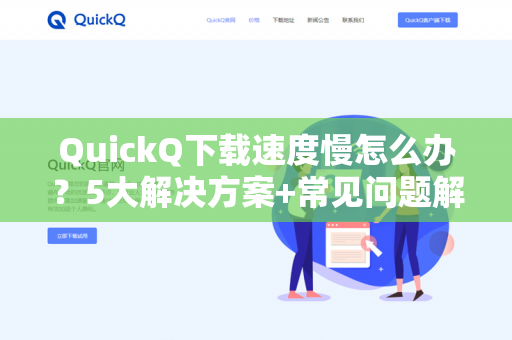 QuickQ下载速度慢怎么办？5大解决方案+常见问题解答-第1张图片-QuickQ -  QuickQ VPN | 高速稳定安全的网络加速服务