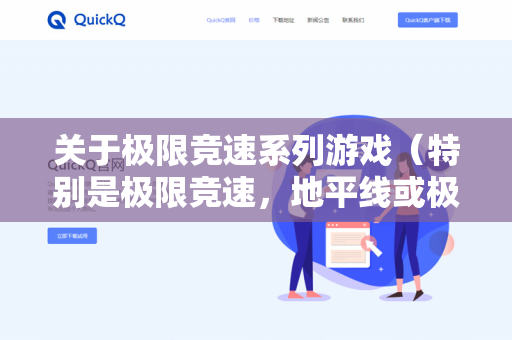 关于极限竞速系列游戏（特别是极限竞速，地平线或极限竞速，正传系列）的存档问题，需要根据你使用的平台来判断，因为QuickQ这个名称通常并非游戏官方称呼，我理解你问的是微软旗下的极限竞速系列-第1张图片-QuickQ - QuickQ下载中心 | QuickQ官网