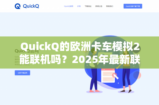 QuickQ的欧洲卡车模拟2能联机吗?2025年最新联机方案与常见问题解答-第1张图片-QuickQ - QuickQ下载中心 | QuickQ官网 QuickQ的欧洲卡车模拟2能联机吗?2025年最新联机方案与常见问题解答-第1张图片-QuickQ - QuickQ下载中心 | QuickQ官网