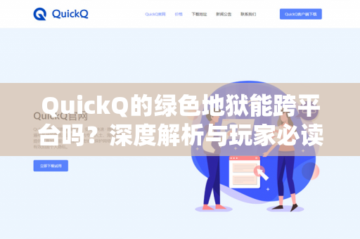 QuickQ的绿色地狱能跨平台吗？深度解析与玩家必读指南-第1张图片-QuickQ - QuickQ下载中心 | QuickQ官网
