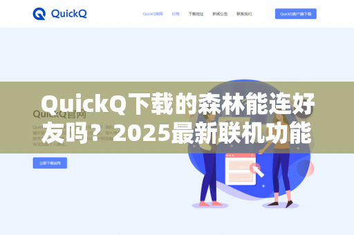 QuickQ下载的森林能连好友吗？2025最新联机功能与技巧全面解析