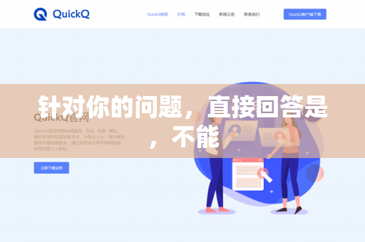 针对你的问题,直接回答是,不能-第1张图片-QuickQ - QuickQ下载中心 | QuickQ官网 针对你的问题,直接回答是,不能-第1张图片-QuickQ - QuickQ下载中心 | QuickQ官网