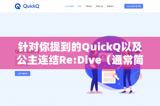 针对你提到的QuickQ以及公主连结Re:Dive（通常简称公主连结）我需要先说明一下-第1张图片-QuickQ - QuickQ下载中心 | QuickQ官网