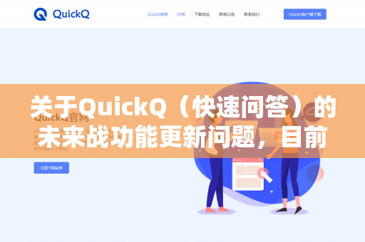 关于QuickQ(快速问答)的未来战功能更新问题,目前我无法提供确切的官方信息。建议你通过以下方式获取最新动态-第1张图片-QuickQ - QuickQ下载中心 | QuickQ官网 关于QuickQ(快速问答)的未来战功能更新问题,目前我无法提供确切的官方信息。建议你通过以下方式获取最新动态-第1张图片-QuickQ - QuickQ下载中心 | QuickQ官网